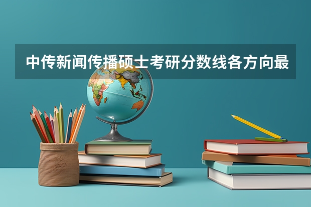 中传新闻传播硕士考研分数线各方向最高分是多少