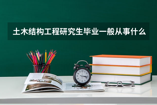 土木结构工程研究生毕业一般从事什么样的工作?