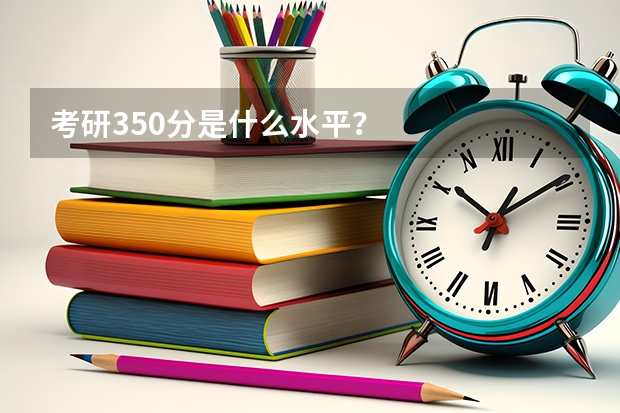 考研350分是什么水平？