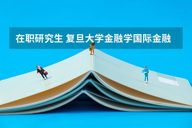 在职研究生 复旦大学金融学国际金融方向和投资学哪个好？