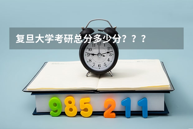 复旦大学考研总分多少分？？？