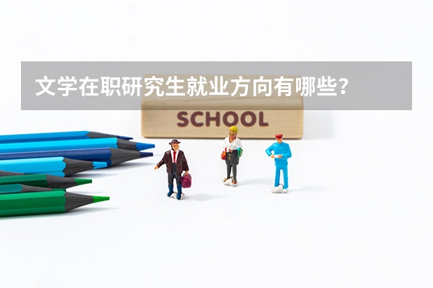 文学在职研究生就业方向有哪些？