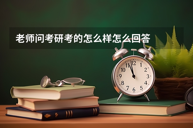 老师问考研考的怎么样怎么回答