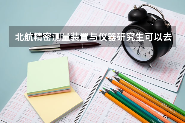 北航精密测量装置与仪器研究生可以去哪些科研院所