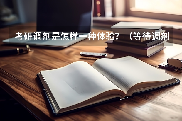 考研调剂是怎样一种体验？（等待调剂，那份心酸只有你懂！）
