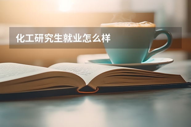 化工研究生就业怎么样