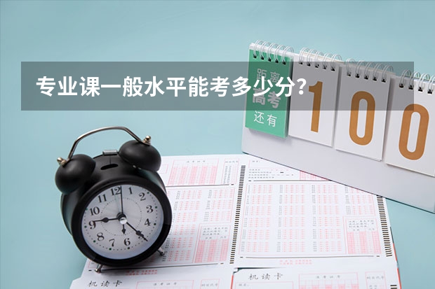 专业课一般水平能考多少分？