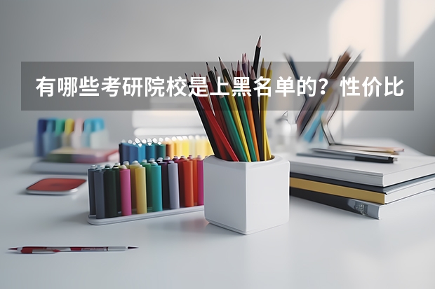 有哪些考研院校是上黑名单的?性价比比较低的?