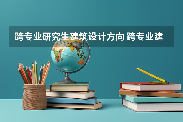 跨专业研究生建筑设计方向 跨专业建筑考研