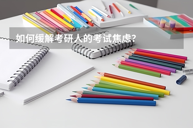如何缓解考研人的考试焦虑？