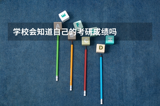 学校会知道自己的考研成绩吗