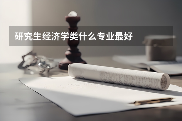 研究生经济学类什么专业最好