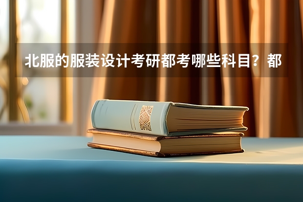 北服的服装设计考研都考哪些科目？都考哪几门呢？导师有谁？
