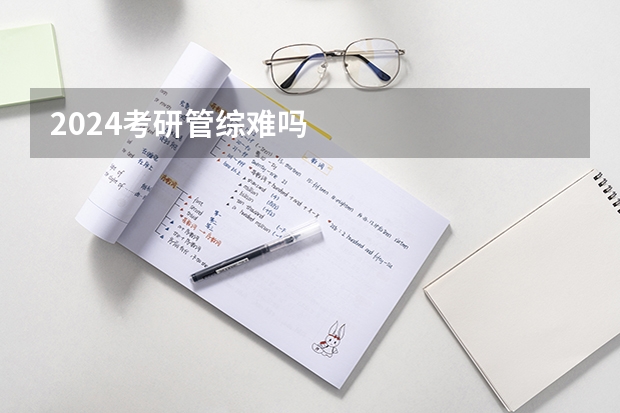2024考研管综难吗