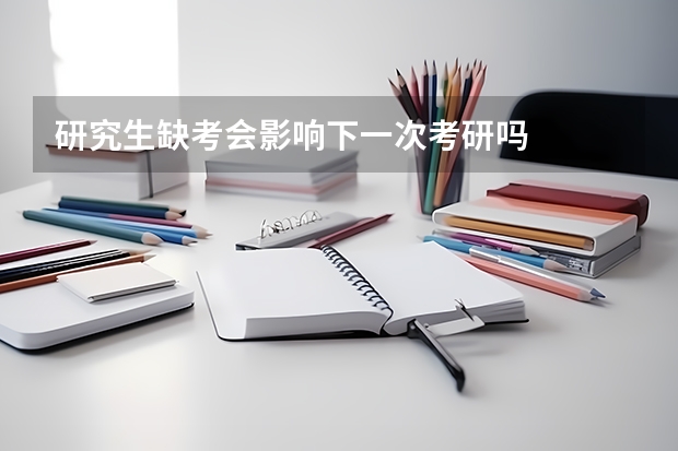 研究生缺考会影响下一次考研吗