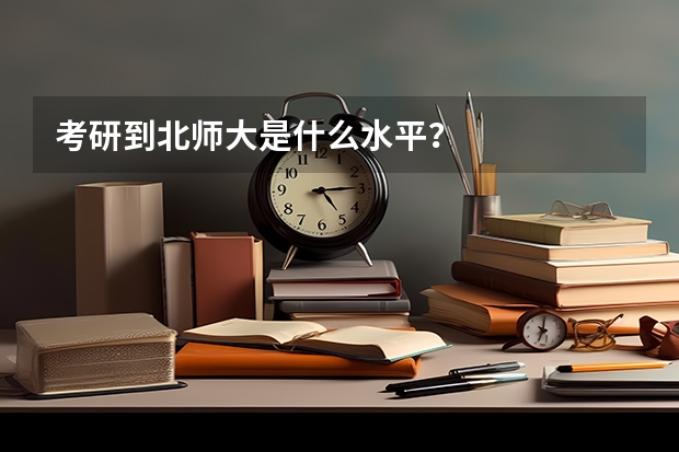 考研到北师大是什么水平？