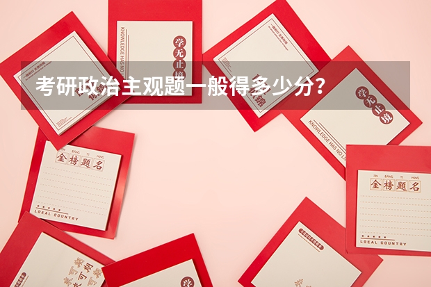 考研政治主观题一般得多少分？