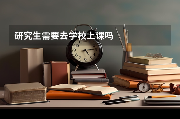 研究生需要去学校上课吗