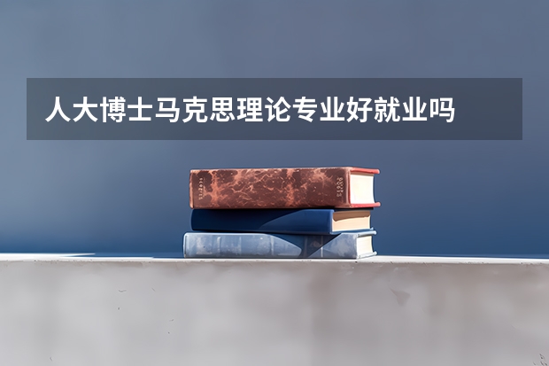 人大博士马克思理论专业好就业吗