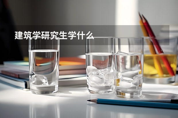 建筑学研究生学什么