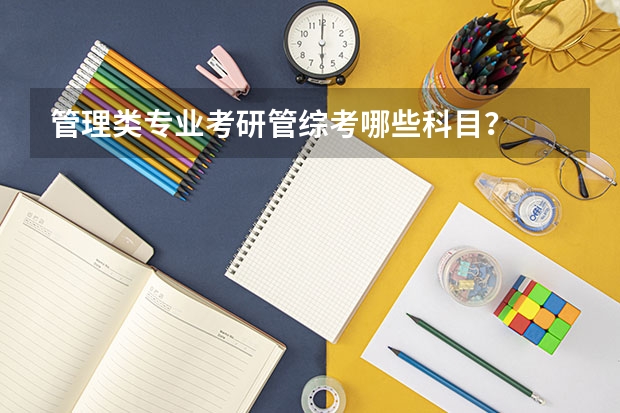 管理类专业考研管综考哪些科目？