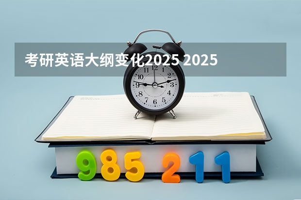 考研英语大纲变化2025 2025年考研需要英语几级