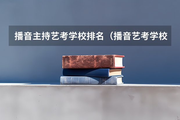 播音主持艺考学校排名（播音艺考学校排名）