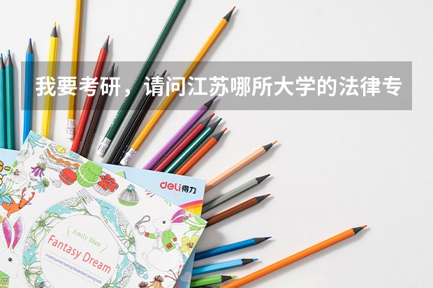我要考研，请问江苏哪所大学的法律专业好？ 法学考研学校排名 法学非法学考研学校排名