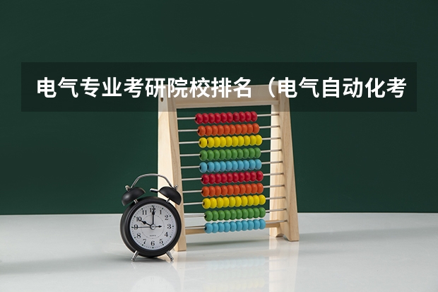 电气专业考研院校排名（电气自动化考研学校排名）