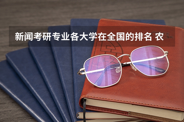 新闻考研专业各大学在全国的排名 农学考研学校排名 作物学考研院校排名