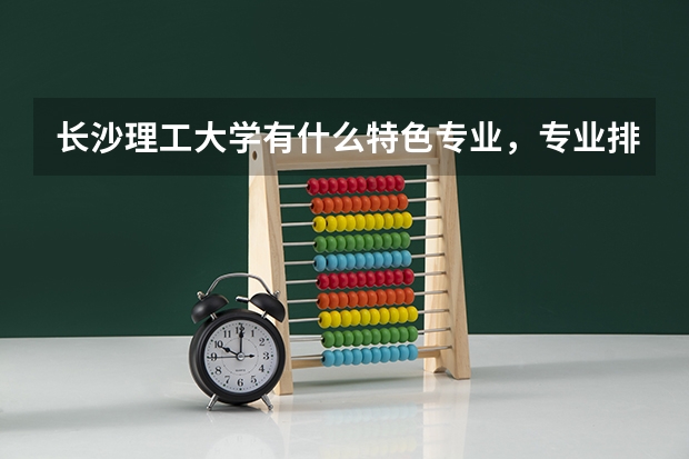 长沙理工大学有什么特色专业，专业排名如何