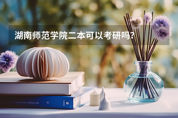 湖南师范学院二本可以考研吗？