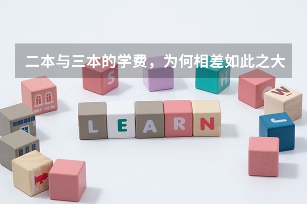 二本与三本的学费，为何相差如此之大呢？