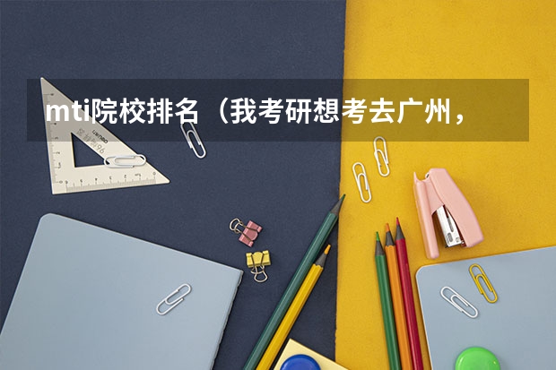 mti院校排名(我考研想考去广州,专业是MTI翻译硕士,不知道考哪所学校容易点,请求指点)