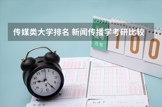传媒类大学排名 新闻传播学考研比较容易上的学校 新传考研学校排名专业排名