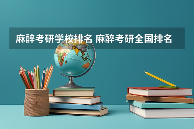麻醉考研学校排名 麻醉考研全国排名 推荐几个二本的有麻醉学的大学，谢谢