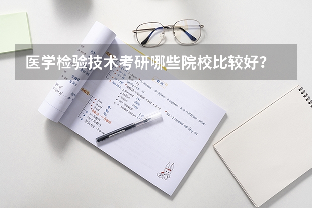 医学检验技术考研哪些院校比较好？