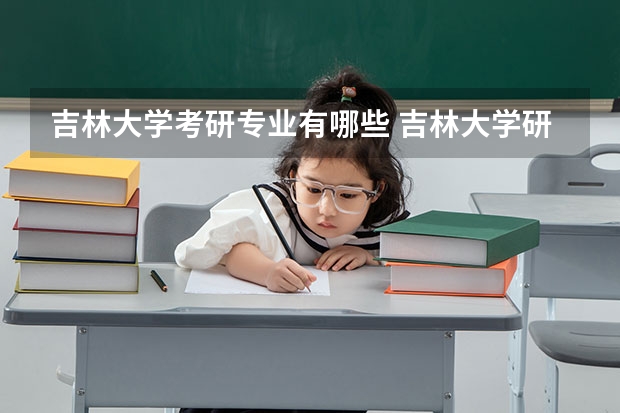 吉林大学考研专业有哪些 吉林大学研究生专业大类划分
