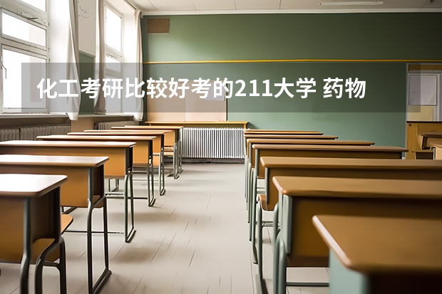 化工考研比较好考的211大学 药物化学专业考研学校排名 化学工程与技术考研学校排名