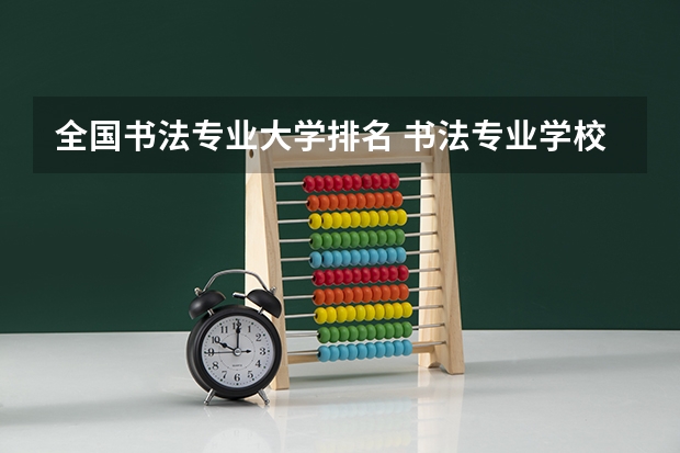 全国书法专业大学排名 书法专业学校排名 书法专业大学院校排名