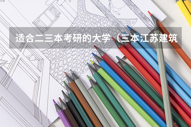 适合二三本考研的大学（三本江苏建筑学考研的学校）