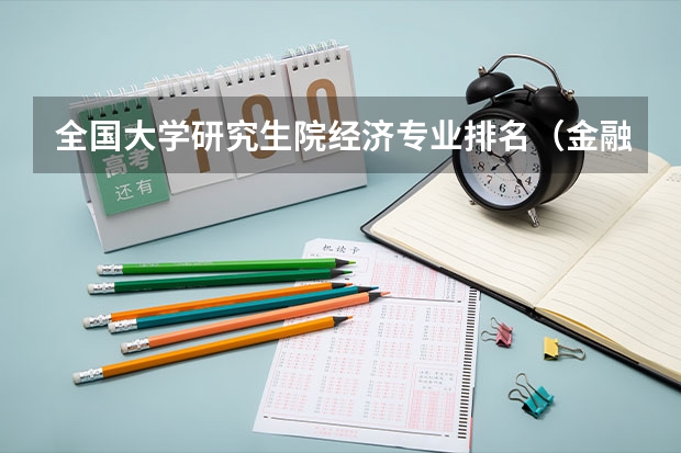 全国大学研究生院经济专业排名（金融学研究生院校排名）