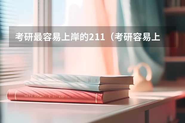 考研最容易上岸的211（考研容易上岸的211大学）