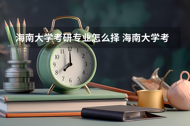 海南大学考研专业怎么择 海南大学考研专业推荐