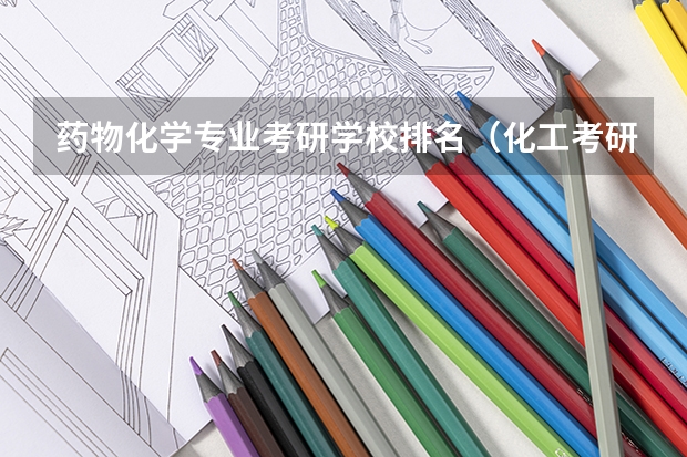 药物化学专业考研学校排名（化工考研比较好考的211大学）