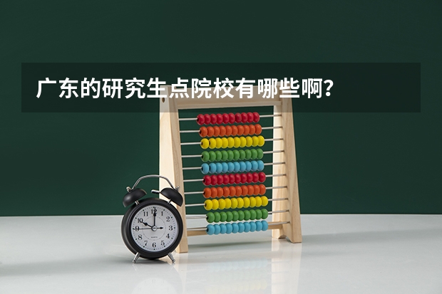广东的研究生点院校有哪些啊？
