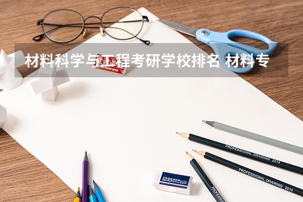 材料科学与工程考研学校排名 材料专业考研学校排名