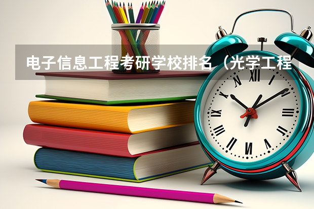 电子信息工程考研学校排名（光学工程考研学校排名）