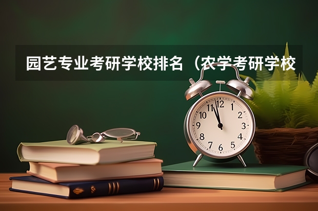 园艺专业考研学校排名（农学考研学校排名）