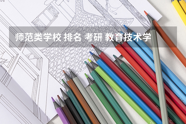 师范类学校 排名 考研 教育技术学的考研专业排名？